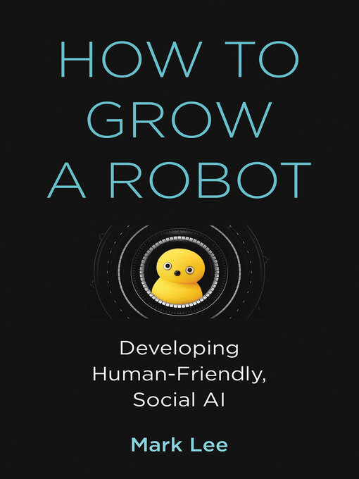 Title details for How to Grow a Robot by Mark H. Lee - Available